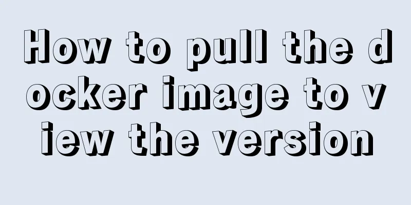 How to pull the docker image to view the version