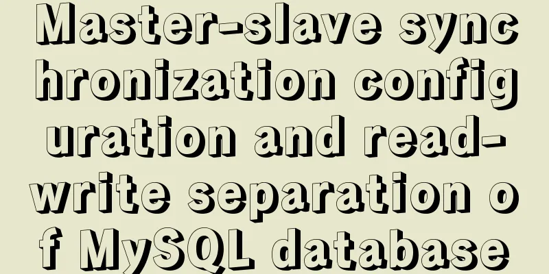 Master-slave synchronization configuration and read-write separation of MySQL database