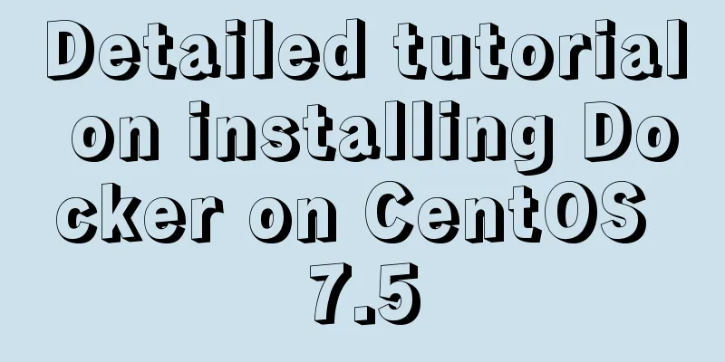 Detailed tutorial on installing Docker on CentOS 7.5
