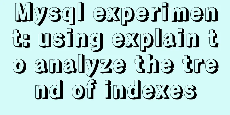 Mysql experiment: using explain to analyze the trend of indexes