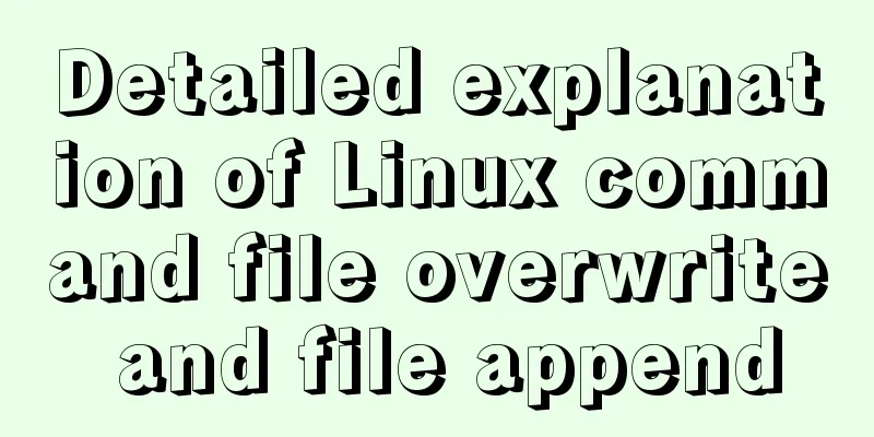 Detailed explanation of Linux command file overwrite and file append