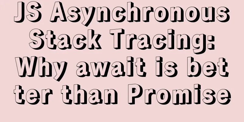 JS Asynchronous Stack Tracing: Why await is better than Promise