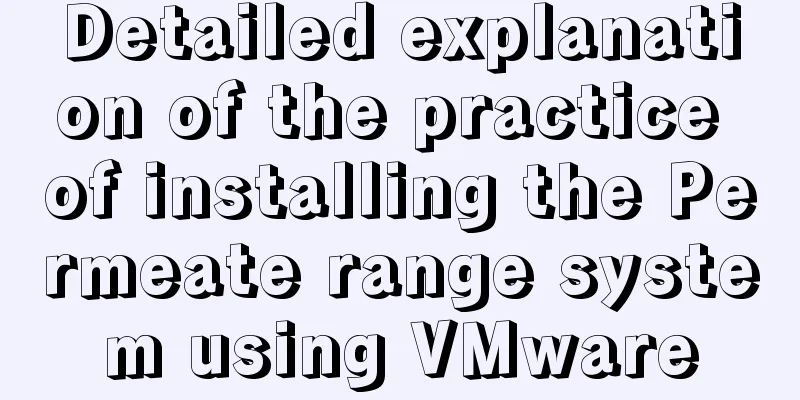 Detailed explanation of the practice of installing the Permeate range system using VMware