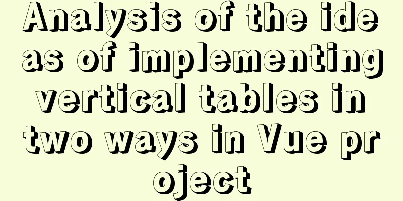 Analysis of the ideas of implementing vertical tables in two ways in Vue project