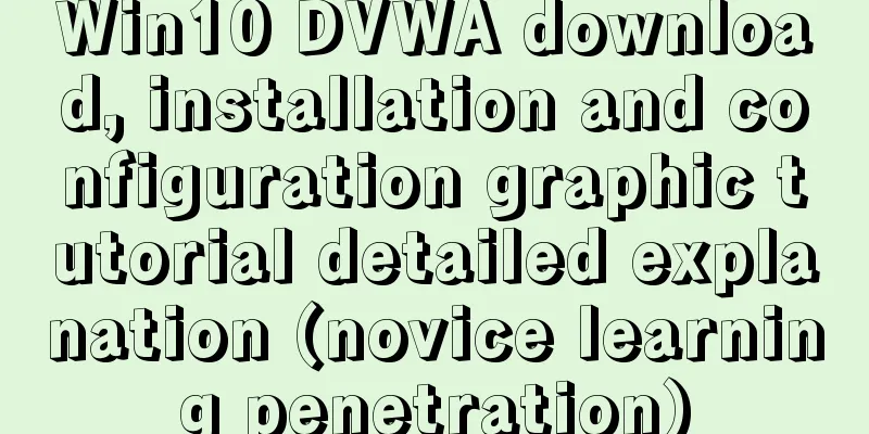 Win10 DVWA download, installation and configuration graphic tutorial detailed explanation (novice learning penetration)