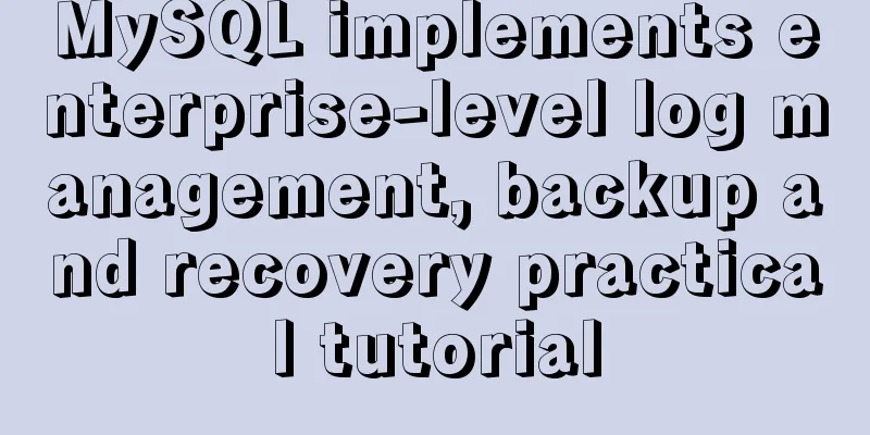 MySQL implements enterprise-level log management, backup and recovery practical tutorial