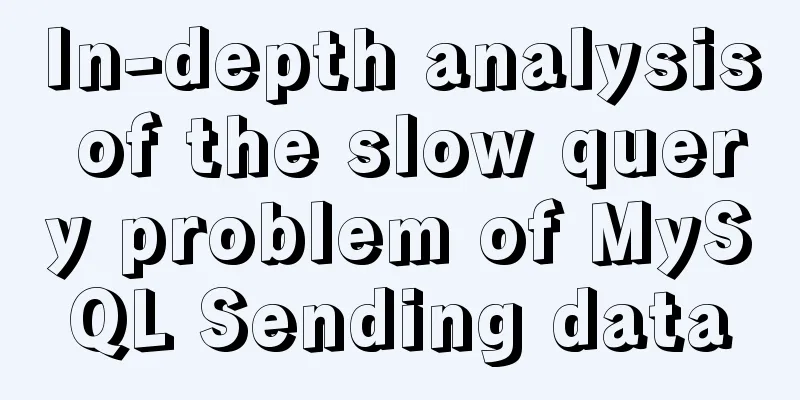 In-depth analysis of the slow query problem of MySQL Sending data