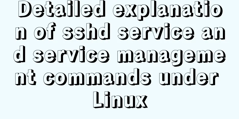 Detailed explanation of sshd service and service management commands under Linux