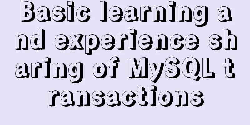 Basic learning and experience sharing of MySQL transactions