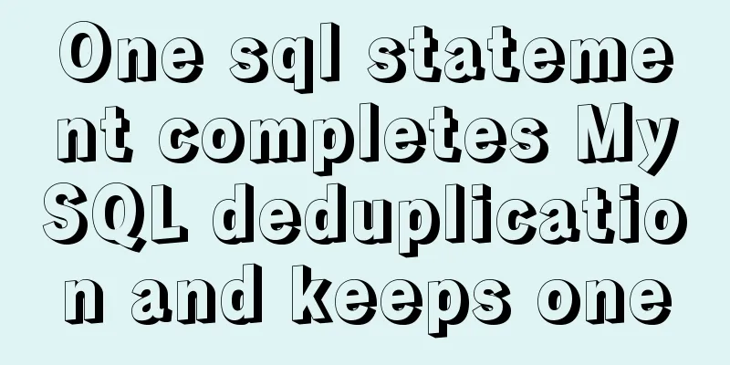 One sql statement completes MySQL deduplication and keeps one