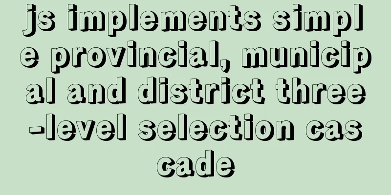 js implements simple provincial, municipal and district three-level selection cascade