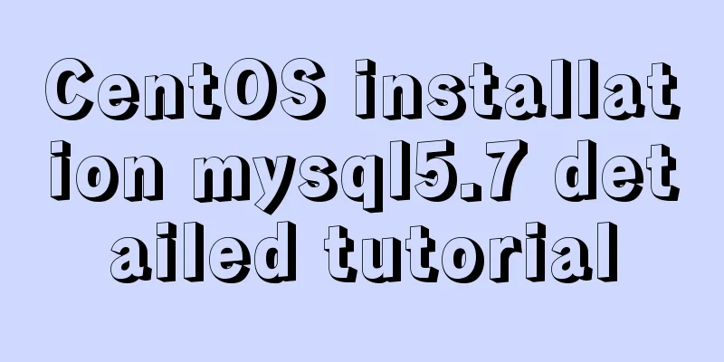 CentOS installation mysql5.7 detailed tutorial