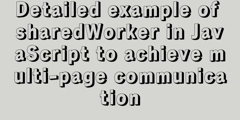 Detailed example of sharedWorker in JavaScript to achieve multi-page communication