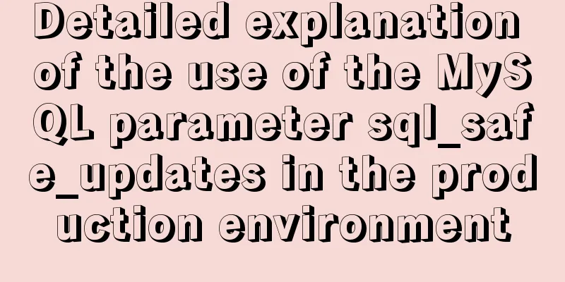Detailed explanation of the use of the MySQL parameter sql_safe_updates in the production environment
