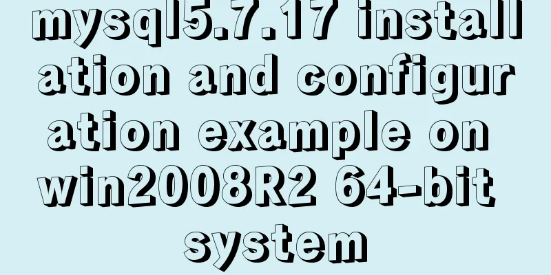 mysql5.7.17 installation and configuration example on win2008R2 64-bit system