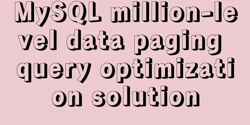 MySQL million-level data paging query optimization solution