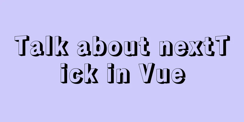 Talk about nextTick in Vue