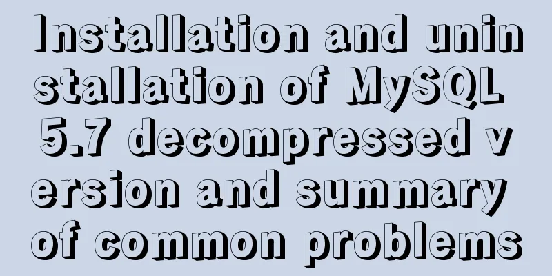 Installation and uninstallation of MySQL 5.7 decompressed version and summary of common problems