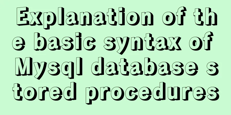 Explanation of the basic syntax of Mysql database stored procedures