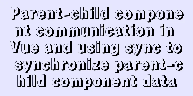 Parent-child component communication in Vue and using sync to synchronize parent-child component data