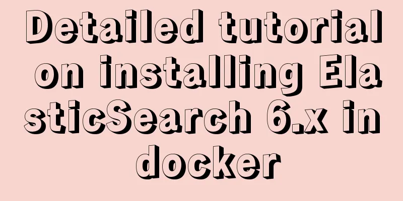 Detailed tutorial on installing ElasticSearch 6.x in docker