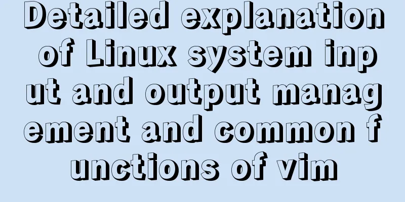 Detailed explanation of Linux system input and output management and common functions of vim