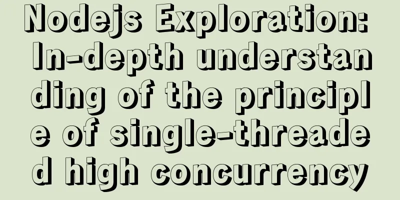 Nodejs Exploration: In-depth understanding of the principle of single-threaded high concurrency