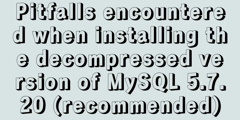 Pitfalls encountered when installing the decompressed version of MySQL 5.7.20 (recommended)