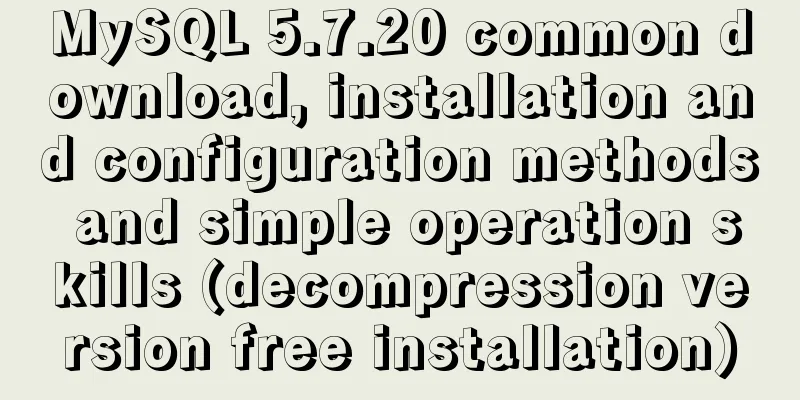 MySQL 5.7.20 common download, installation and configuration methods and simple operation skills (decompression version free installation)
