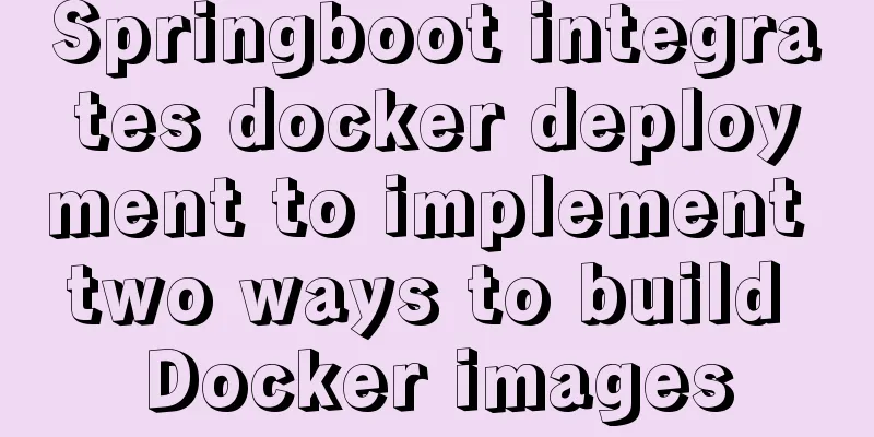 Springboot integrates docker deployment to implement two ways to build Docker images