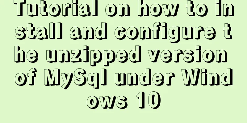 Tutorial on how to install and configure the unzipped version of MySql under Windows 10