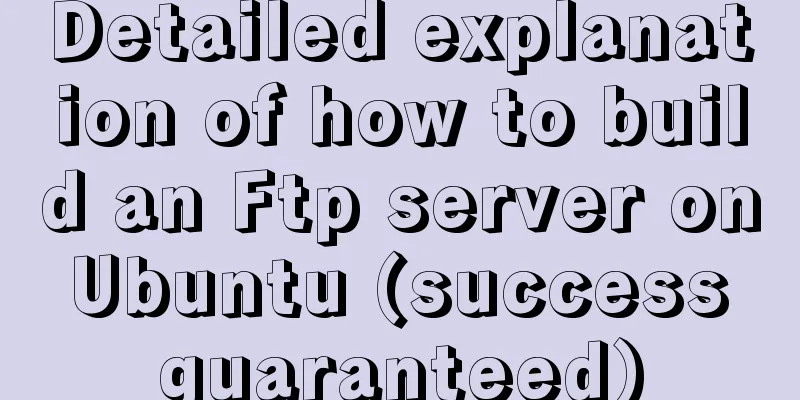 Detailed explanation of how to build an Ftp server on Ubuntu (success guaranteed)