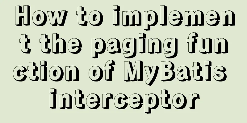 How to implement the paging function of MyBatis interceptor