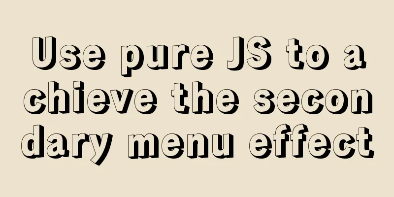 Use pure JS to achieve the secondary menu effect