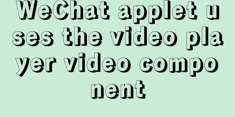 WeChat applet uses the video player video component