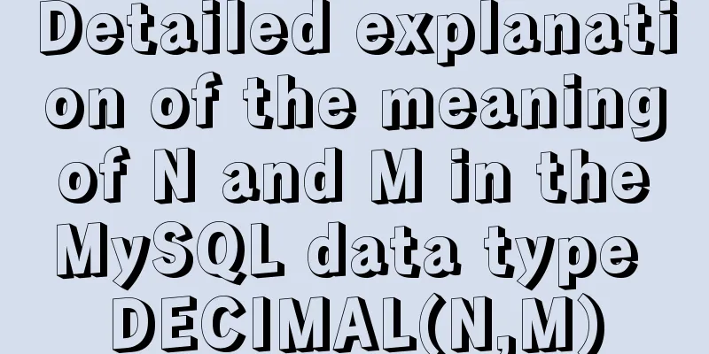 Detailed explanation of the meaning of N and M in the MySQL data type DECIMAL(N,M)