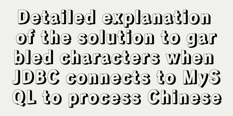 Detailed explanation of the solution to garbled characters when JDBC connects to MySQL to process Chinese