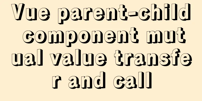 Vue parent-child component mutual value transfer and call