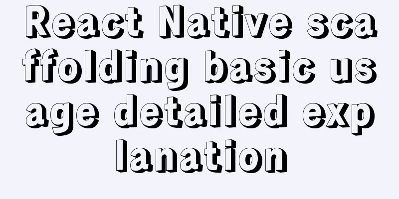 React Native scaffolding basic usage detailed explanation