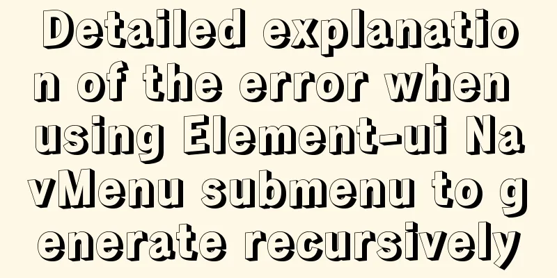 Detailed explanation of the error when using Element-ui NavMenu submenu to generate recursively