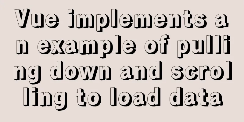 Vue implements an example of pulling down and scrolling to load data