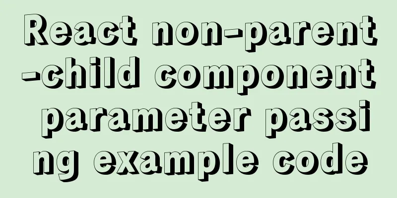 React non-parent-child component parameter passing example code