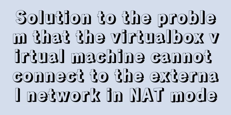 Solution to the problem that the virtualbox virtual machine cannot connect to the external network in NAT mode