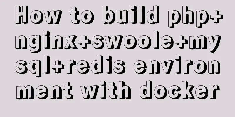 How to build php+nginx+swoole+mysql+redis environment with docker