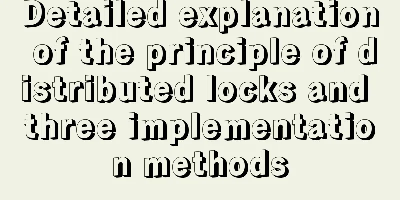 Detailed explanation of the principle of distributed locks and three implementation methods