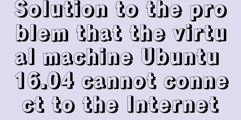Solution to the problem that the virtual machine Ubuntu 16.04 cannot connect to the Internet