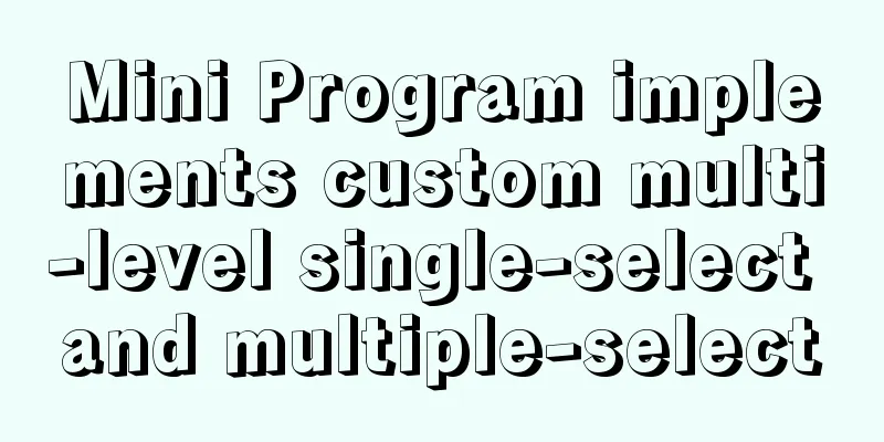 Mini Program implements custom multi-level single-select and multiple-select