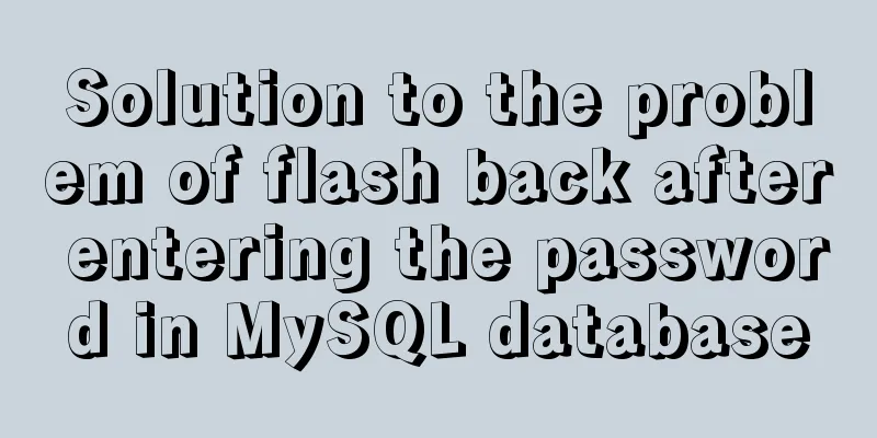 Solution to the problem of flash back after entering the password in MySQL database