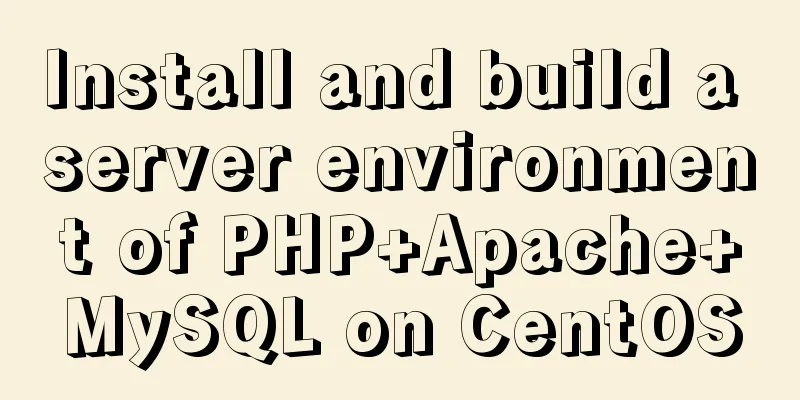 Install and build a server environment of PHP+Apache+MySQL on CentOS