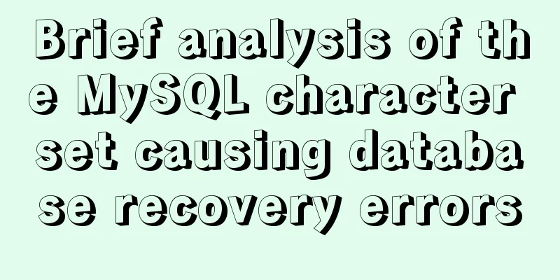 Brief analysis of the MySQL character set causing database recovery errors